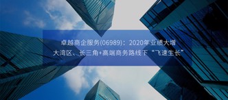 卓越商企服務(06989)：2020年業(yè)績大增，大灣區(qū)、長三角+高端商務路線下“飛速生長”